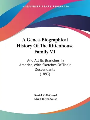 A Genea-Biographical History Of The Rittenhouse Family V1: Și toate ramurile sale în America, cu schițe ale descendenților lor - A Genea-Biographical History Of The Rittenhouse Family V1: And All Its Branches In America, With Sketches Of Their Descendants