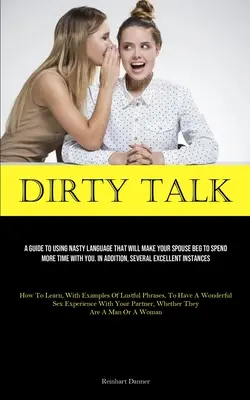 Dirty Talk: A Guide To Using Nasty Language That Will Make Your Spouse Beg To Spend More Time With You (Ghid de utilizare a unui limbaj urât care îl va face pe soțul tău să implore să petreacă mai mult timp cu tine). În plus, mai multe Excel - Dirty Talk: A Guide To Using Nasty Language That Will Make Your Spouse Beg To Spend More Time With You. In Addition, Several Excel
