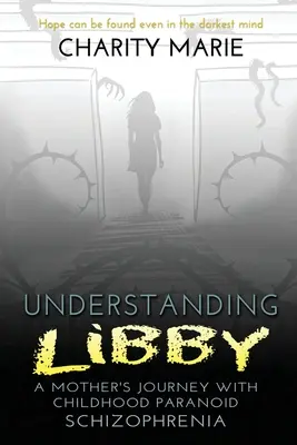 Înțelegerea lui Libby: Călătoria unei mame cu schizofrenia paranoidă infantilă - Understanding Libby: A Mother's Journey with Childhood Paranoid Schizophrenia