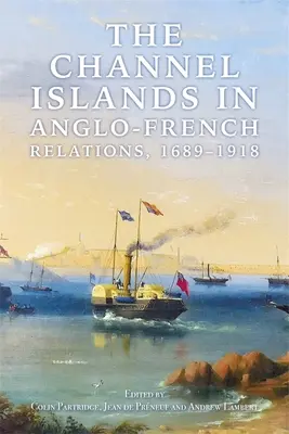 Insulele Canalului Mânecii în relațiile anglo-franceze, 1689-1918 - The Channel Islands in Anglo-French Relations, 1689-1918
