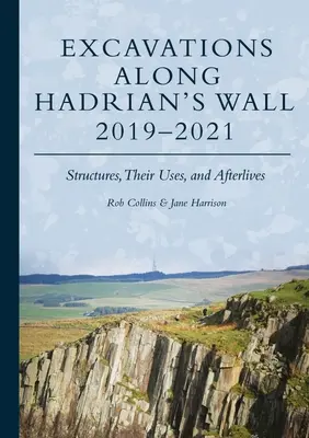 Excavații de-a lungul Zidului lui Hadrian 2019-2021: Structuri, utilizările lor și viețile ulterioare - Excavations Along Hadrian's Wall 2019-2021: Structures, Their Uses, and Afterlives