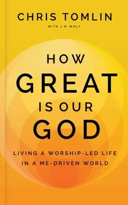 Cât de mare este Dumnezeul nostru: Living a Worship-Led Life in a Me-Driven World (Trăind o viață condusă de închinare într-o lume condusă de mine) - How Great Is Our God: Living a Worship-Led Life in a Me-Driven World