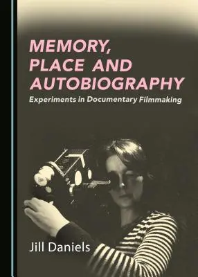 Memorie, loc și autobiografie: Experimente în realizarea de filme documentare - Memory, Place and Autobiography: Experiments in Documentary Filmmaking