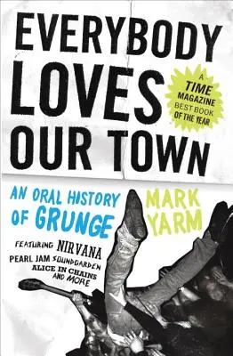 Toată lumea iubește orașul nostru: O istorie orală a grunge-ului - Everybody Loves Our Town: An Oral History of Grunge