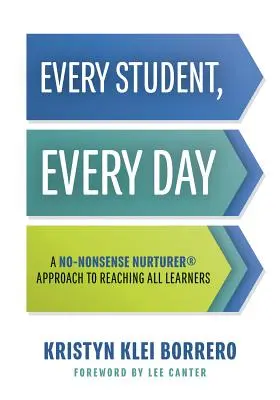 Fiecare elev, în fiecare zi: A No-Nonsense Nurturer(r) Approach to Reaching All Learners (Strategii de management al comportamentului fără noimă pentru clasar - Every Student, Every Day: A No-Nonsense Nurturer(r) Approach to Reaching All Learners (No-Nonsense Behavior Management Strategies for the Classr