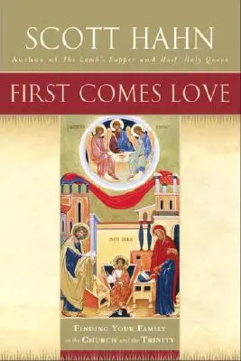 Mai întâi vine dragostea: Găsindu-ți familia în Biserică și în Trinitate - First Comes Love: Finding Your Family in the Church and the Trinity