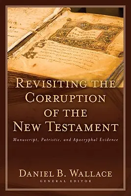 Revizitarea coruperii Noului Testament: Manuscrise, dovezi patristice și apocrife - Revisiting the Corruption of the New Testament: Manuscript, Patristic, and Apocryphal Evidence