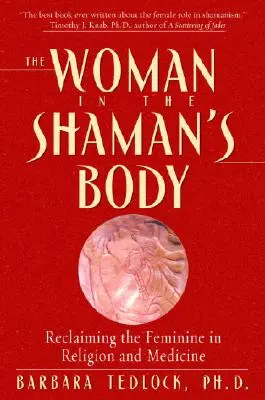 Femeia în corpul șamanului: Reclaiming the Feminine in Religion and Medicine (Revendicarea femininului în religie și medicină) - The Woman in the Shaman's Body: Reclaiming the Feminine in Religion and Medicine