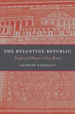 Republica Bizantină: Oameni și putere în Noua Romă - The Byzantine Republic: People and Power in New Rome