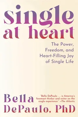 Singur la inimă: Puterea, libertatea și bucuria plină de inimă a vieții de burlac - Single at Heart: The Power, Freedom, and Heart-Filling Joy of Single Life