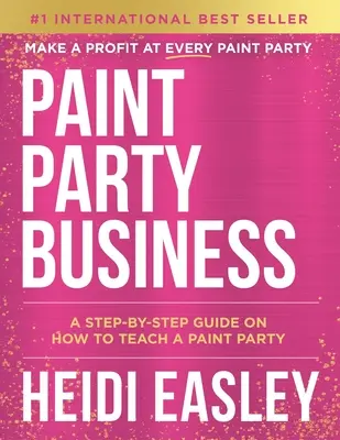 Paint Party Business: Un ghid pas cu pas despre cum să faci bani predând Paint Parties - Paint Party Business: A Step by Step Guide on How to Make Money Teaching Paint Parties
