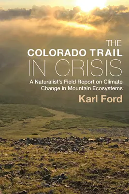 Colorado Trail în criză: Raportul de teren al unui naturalist privind schimbările climatice în ecosistemele montane - The Colorado Trail in Crisis: A Naturalist's Field Report on Climate Change in Mountain Ecosystems