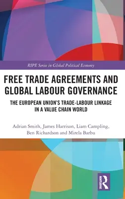 Acordurile de liber schimb și guvernanța globală a muncii: Legătura dintre comerț și muncă în Uniunea Europeană într-o lume a lanțului valoric - Free Trade Agreements and Global Labour Governance: The European Union's Trade-Labour Linkage in a Value Chain World