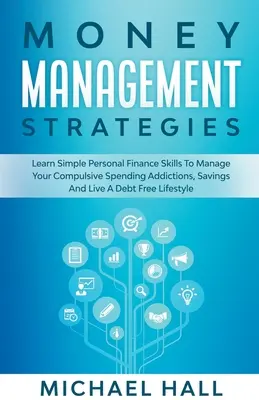 Strategii de gestionare a banilor Învață finanțe personale pentru a-ți gestiona compulsiv cheltuielile, economiile și a trăi un stil de viață fără datorii - Money Management Strategies Learn Personal Finance To Manage Compulsive Your Spending, Savings And Live A Debt Free Lifestyle