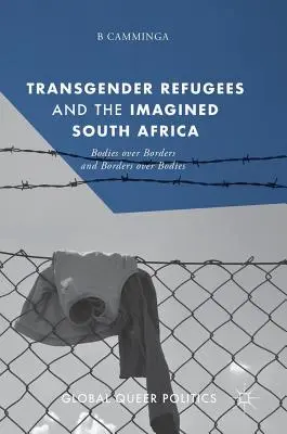 Refugiații transgender și Africa de Sud imaginară: Corpuri peste granițe și granițe peste corpuri - Transgender Refugees and the Imagined South Africa: Bodies Over Borders and Borders Over Bodies
