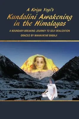 Trezirea Kundalini a unui Kriya Yogi în Himalaya: O călătorie care rupe granițe către auto-realizare, onorată de Mahavatar Babaji - A Kriya Yogi's Kundalini Awakening in the Himalayas: A Boundary-Breaking Journey to Self-Realization Graced by Mahavatar Babaji