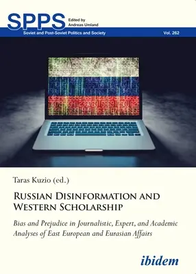 Dezinformarea rusă și erudiția occidentală: Bias and Prejudice in Journalistic, Expert, and Academic Analyses of East European and Eurasian Affair - Russian Disinformation and Western Scholarship: Bias and Prejudice in Journalistic, Expert, and Academic Analyses of East European and Eurasian Affair