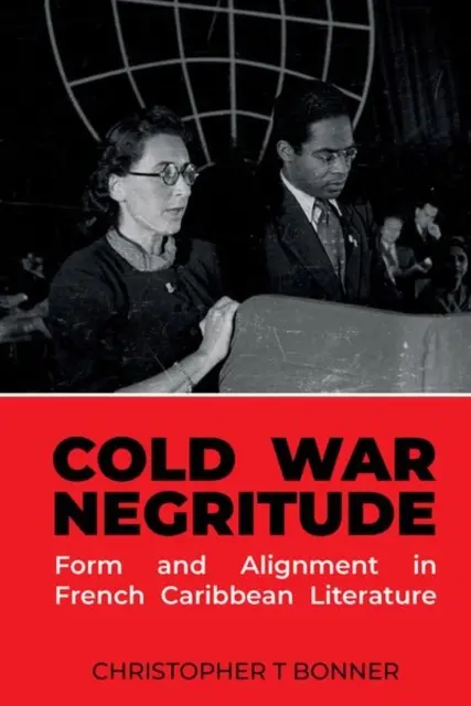 Negritudinea războiului rece: Formă și aliniere în literatura franceză din Caraibe - Cold War Negritude: Form and Alignment in French Caribbean Literature