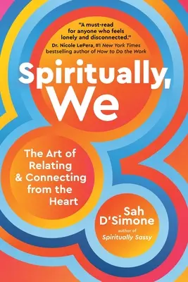 Spiritual, Noi: Arta relaționării și a conectării din inimă: The Art of Relating and Connecting from the Heart - Spiritually, We: The Art of Relating and Connecting from the Heart