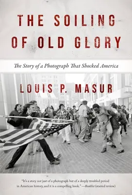 Murdărirea vechii glorii (The Soiling of Old Glory): Povestea unei fotografii care a șocat America - The Soiling of Old Glory: The Story of a Photograph That Shocked America
