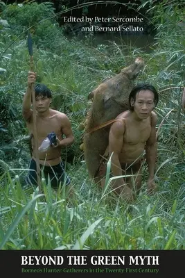 Dincolo de mitul verde: vânătorii-culegători din Borneo în secolul XXI - Beyond the Green Myth: Borneo's Hunter-Gatherers in the 21st Century
