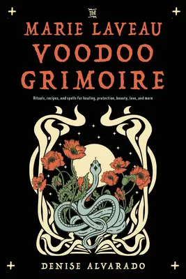 The Marie Laveau Voodoo Grimoire: Ritualuri, rețete și vrăji pentru vindecare, protecție, frumusețe, dragoste și multe altele - The Marie Laveau Voodoo Grimoire: Rituals, Recipes, and Spells for Healing, Protection, Beauty, Love, and More