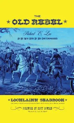 Bătrânul Rebel: Robert E. Lee As He Was Seen By His Contemporaries - The Old Rebel: Robert E. Lee As He Was Seen By His Contemporaries