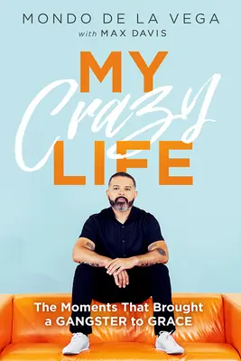 Viața mea nebună: Momentele care au adus un gangster la grație - My Crazy Life: The Moments That Brought a Gangster to Grace