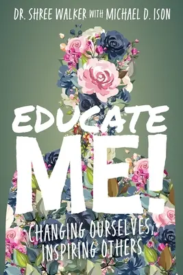 Educate Me! Schimbându-ne pe noi înșine, inspirându-i pe alții - Educate Me!: Changing Ourselves, Inspiring Others