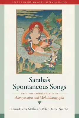 Cântecele spontane ale lui Saraha: Cu comentariile lui Advayavajra și Moksakaragupta - Saraha's Spontaneous Songs: With the Commentaries by Advayavajra and Moksakaragupta