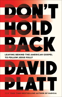 Don't Hold Back: Lăsând în urmă Evanghelia americană pentru a-L urma pe Isus pe deplin - Don't Hold Back: Leaving Behind the American Gospel to Follow Jesus Fully