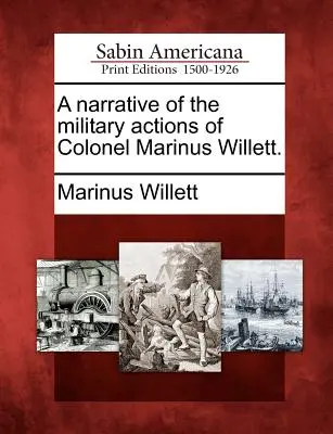 O narațiune a acțiunilor militare ale colonelului Marinus Willett. - A Narrative of the Military Actions of Colonel Marinus Willett.