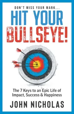 Lovește-ți ținta! Cele 7 chei pentru o viață epică de impact, succes și fericire - Hit Your Bullseye!: The 7 Keys to an Epic Life of Impact, Success & Happiness