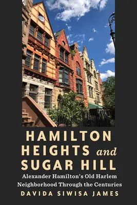 Hamilton Heights și Sugar Hill: Vechiul cartier Harlem al lui Alexander Hamilton de-a lungul secolelor - Hamilton Heights and Sugar Hill: Alexander Hamilton's Old Harlem Neighborhood Through the Centuries