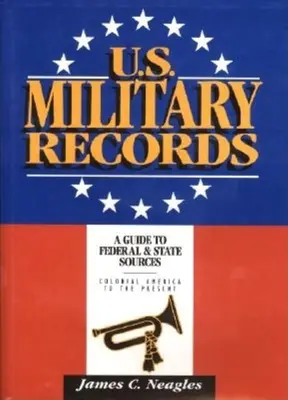 U.S. Military Records: A Guide to Federal & State Sources, Colonial America to the Present