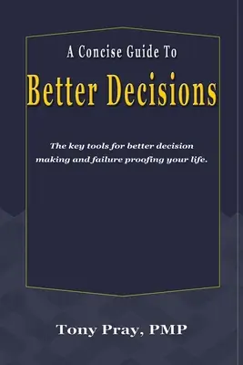 Un ghid concis pentru decizii mai bune: Instrumentele cheie pentru a lua decizii mai bune și pentru a-ți pune viața la adăpost de eșec. - A Concise Guide To Better Decisions: The key tools for better decision making and failure proofing your life.