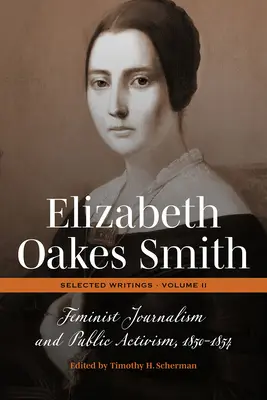 Elizabeth Oakes Smith: Scrieri selectate, volumul II: Jurnalism feminist și activism public, 1850-1854 - Elizabeth Oakes Smith: Selected Writings, Volume II: Feminist Journalism and Public Activism, 1850-1854
