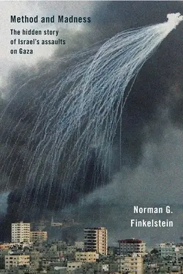 Metodă și nebunie: Povestea ascunsă a asaltului Israelului asupra Gazei - Method and Madness: The Hidden Story of Israel's Assaults on Gaza