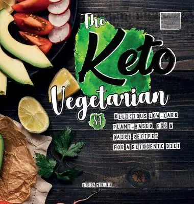 The Keto Vegetarian: 84 de rețete delicioase cu conținut scăzut de carbohidrați pe bază de plante, ouă și lactate pentru o dietă ketogenică - The Keto Vegetarian: 84 Delicious Low-Carb Plant-Based, Egg & Dairy Recipes For A Ketogenic Diet