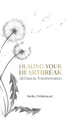 Vindecă-ți inima frântă: 28 de zile către transformare - Healing Your Heartbreak: 28 Days to Transformation