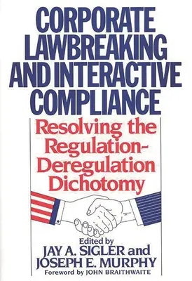 Încălcarea legii de către întreprinderi și conformitatea interactivă: Rezolvarea dihotomiei reglementare-dereglementare - Corporate Lawbreaking and Interactive Compliance: Resolving the Regulation-Deregulation Dichotomy