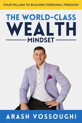 Mentalitatea bogăției de clasă mondială: Patru piloni pentru construirea libertății personale - The World Class Wealth Mindset: Four Pillars to Building Personal Freedom