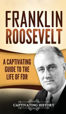 Franklin Roosevelt: Un ghid captivant al vieții lui FDR - Franklin Roosevelt: A Captivating Guide to the Life of FDR