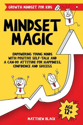 Mindset Magic - Growth Mindset for Kids: Împuternicirea minților tinere cu o discuție pozitivă despre sine și o atitudine „pot face” pentru fericire, încredere și succes - Mindset Magic - Growth Mindset for Kids: Empowering Young Minds with Positive Self-Talk and a Can-Do Attitude for Happiness, Confidence and Success