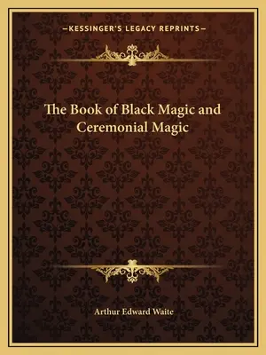 Cartea Magiei Negre și a Magiei Ceremoniale - The Book of Black Magic and Ceremonial Magic