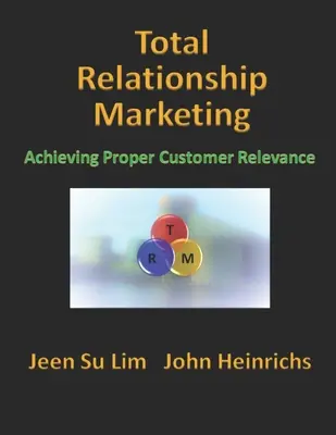 Marketingul relațiilor totale: Atingerea relevanței adecvate pentru client - Total Relationship Marketing: Achieving Proper Customer Relevance