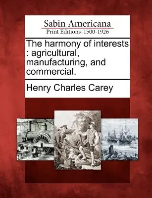 The Harmony of Interests: Agricultural, Manufacturing, and Commercial.
