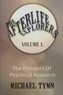 The Afterlife Explorers: Vol. 1: Pionierii cercetării psihice - The Afterlife Explorers: Vol. 1: The Pioneers of Psychical Research