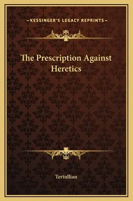 Prescripția împotriva ereticilor - The Prescription Against Heretics