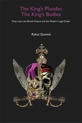 Jefuirea regelui, corpurile regelui: Prize Laws, Imperiul Britanic și ordinea juridică modernă - The King's Plunder, the King's Bodies: Prize Laws, the British Empire and the Modern Legal Order